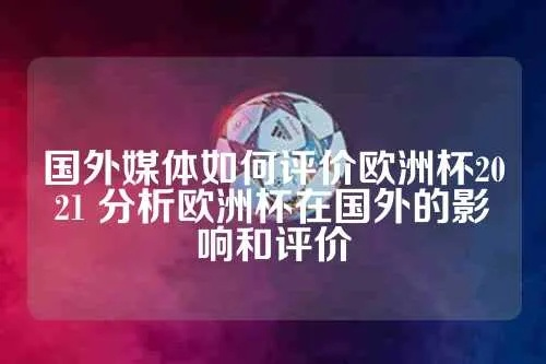 2021欧洲杯论文 分析欧洲杯足球赛的影响和发展趋势-第2张图片-www.211178.com_果博福布斯